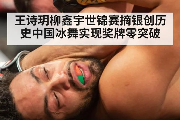 王诗玥柳鑫宇世锦赛摘银创历史中国冰舞实现奖牌零突破