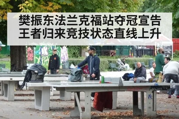 樊振东法兰克福站夺冠宣告王者归来竞技状态直线上升